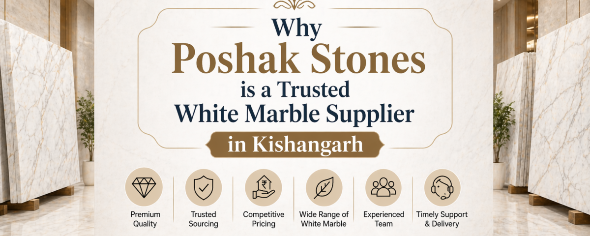 Why Poshak Stones is a Trusted White Marble Supplier in Kishangarh